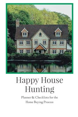 Happy House Hunting: Planner & Checklists for the Home Buying Process - Journaling, Spirit of