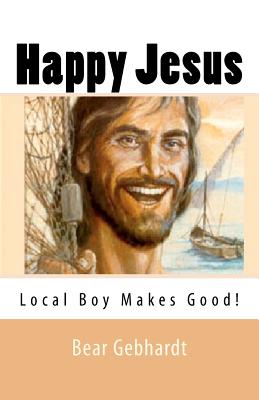 Happy Jesus: Local Boy Makes Good - Gebhardt, Bear Jack