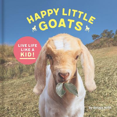 Happy Little Goats: Live Life Like a Kid! - Hirth, Soraya