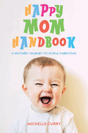 Happy Mom Handbook: A Mother's Journey to Joyful Parenting