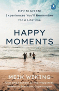 Happy Moments: How to create experiences you'll remember for a lifetime