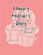 Happy Mothers Day Coloring Book: Over 40 Pages for Kids and Mom!