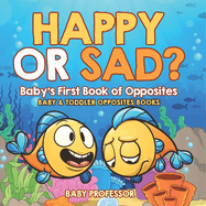 Happy or Sad? Baby's First Book of Opposites - Baby & Toddler Opposites Books