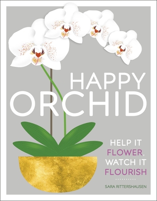 Happy Orchid: Help it Flower, Watch it Flourish - Rittershausen, Sara