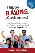 Happy R.A.V.I.N.G. Customers!: Six Powerful Steps to Grow Your Business with Exceptional Customer Experience