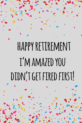 Happy retirement i'm amazed you didn't get fired first: Funny ...