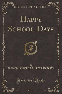 Happy School Days (Classic Reprint) - Sangster, Margaret Elizabeth Munson