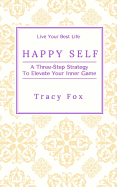 Happy Self: A Three-Step Strategy to Elevate Your Inner Game