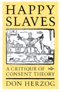 Happy Slaves: A Critique of Consent Theory - Herzog, Don