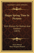 Happy Spring Time in Pictures: With Rhymes for Mothers and Children (1874)