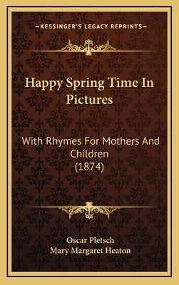 Happy Spring Time in Pictures: With Rhymes for Mothers and Children (1874) - Pletsch, Oscar, and Heaton, Mary Margaret