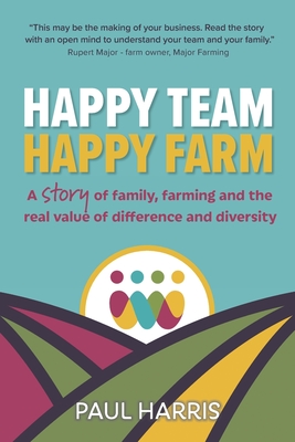 Happy Team, Happy Farm: A story of family, farming and the real value of difference and diversity - Harris, Paul