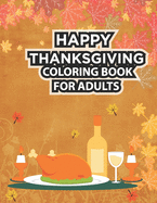 Happy Thanksgiving Coloring Book For Adults: Thanksgiving Coloring Book for Adults Featuring Thanksgiving and Fall Designs to Color Book 50 Unique Designs, Turkeys, Cornucopias, Autumn Leaves, Harvest, and More!
