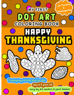Happy Thanksgiving: My First Dot Art Coloring Book - Activity book for kids ages 4-8 years using big dot markers and paint daubers: Do a dot page a day using Dot markers / Art Paint Daubers. Awesome Gift for cute toddler, preschool or Kindergarten kids
