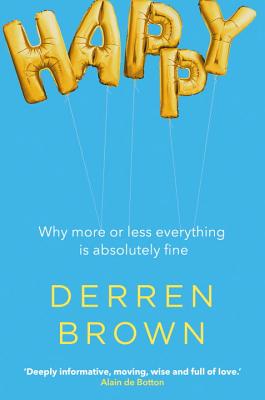 Happy: Why More or Less Everything is Absolutely Fine - Brown, Derren