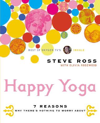 Happy Yoga: 7 Reasons Why There's Nothing to Worry about - Ross, Steve