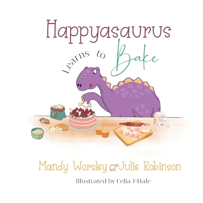 Happyasaurus Learns to Bake - Robinson, Julie, and J-Hale, Celia, and Worsley, Mandy