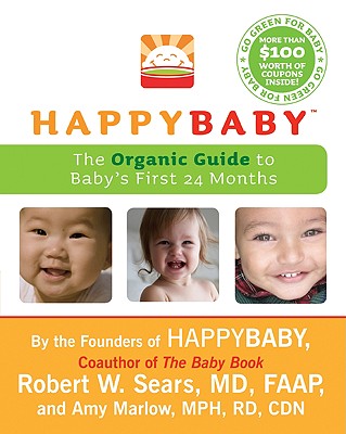 Happybaby: The Organic Guide to Baby's First 24 Months - Sears, Robert W, MD