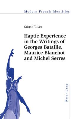 Haptic Experience in the Writings of Georges Bataille, Maurice Blanchot and Michel Serres - Collier, Peter (Series edited by), and Lee, Crispin