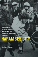 Harambee City: The Congress of Racial Equality in Cleveland and the Rise of Black Power Populism
