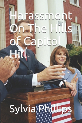 Harassment On The Hills of Capitol Hill - Phillips, Sylvia