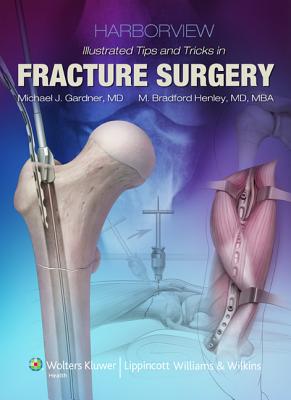 Harborview Illustrated Tips and Tricks in Fracture Surgery - Gardner, Michael J, Dr., MD, and Dunbar, Robert, MD, and Henley, M, MD