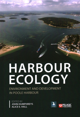 Harbour Ecology: Environment and Development in Poole Harbour - Humphreys, John (Editor), and Hall, Alice E. (Editor)