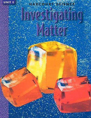 Harcourt Science Investigating Matter, Unit E - Frank, Marjorie Slavick, and Jones, Robert M, and Krockover, Gerald H