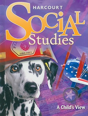 Harcourt Social Studies: Student Edition Grade 1 a Child's View 2007 - Harcourt School Publishers (Prepared for publication by)