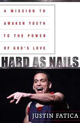 Hard as Nails: A Mission to Awaken Youth to the Power of God's Love - Fatica, Justin, and Tyree, David (Foreword by)