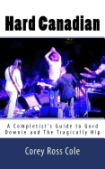 Hard Canadian: A Completist's Guide to Gord Downie and the Tragically Hip
