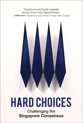 Hard Choices: Challenging the Singapore Consensus - Low, Donald, and Vadaketh, Sudhir Thomas