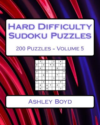 Hard Difficulty Sudoku Puzzles Volume 5: 200 Hard Sudoku Puzzles For Advanced Players - Boyd, Ashley