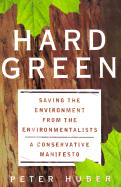 Hard Green: Saving the Environment from the Environmentalists