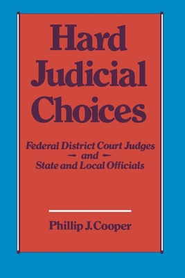 Hard Judicial Choices: Federal District Court Judges and State and Local Officials - Cooper, Phillip J