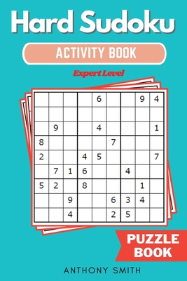 Hard Sudoku Puzzle Expert Level Sudoku With Tons of Challenges For Your Brain (Hard Sudoku Activity Book) - Smith, Anthony