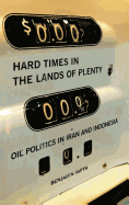 Hard Times in the Lands of Plenty: Oil Politics in Iran and Indonesia