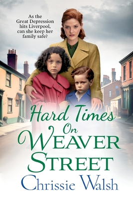 Hard Times on Weaver Street: A gritty, heartbreaking historical saga from Chrissie Walsh - Walsh, Chrissie