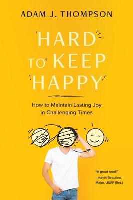 Hard to Keep Happy: How to Maintain Lasting Joy in Challenging Times - Thompson, Adam J