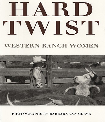 Hard Twist: Western Ranch Women - Van Cleve, Barbara (Photographer)