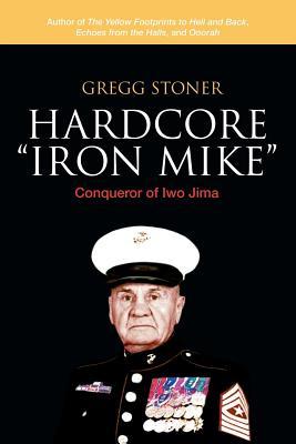 Hardcore "Iron Mike": Conqueror of Iwo Jima - Stoner, Gregg