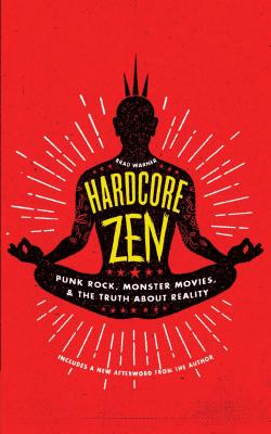 Hardcore Zen: Punk Rock, Monster Movies and the Truth about Reality - Warner, Brad