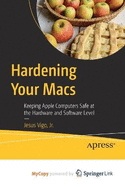 Hardening Your Macs: Keeping Apple Computers Safe at the Hardware and Software Level