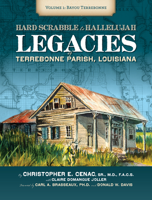 Hardscrabble to Hallelujah, Volume 1: Bayou Terrebonne: Legacies of Terrebonne Parish, Louisiana - Cenac, Christopher Everette, and Joller, Claire Domangue, and Brasseaux, Carl A (Foreword by)