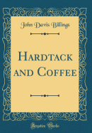 Hardtack and Coffee (Classic Reprint)