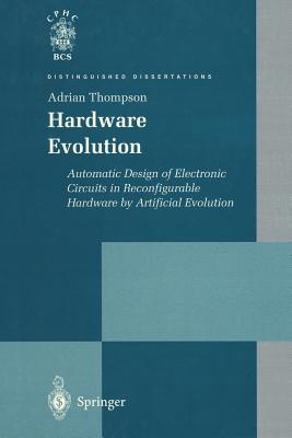 Hardware Evolution: Automatic Design of Electronic Circuits in Reconfigurable Hardware by Artificial Evolution - Thompson, Adrian