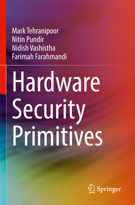 Hardware Security Primitives - Tehranipoor, Mark, P.h.D, and Pundir, Nitin, and Vashistha, Nidish
