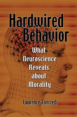 Hardwired Behavior: What Neuroscience Reveals about Morality - Tancredi, Laurence