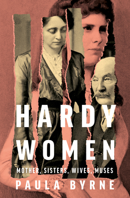 Hardy Women: Mother, Sisters, Wives, Muses - Byrne, Paula