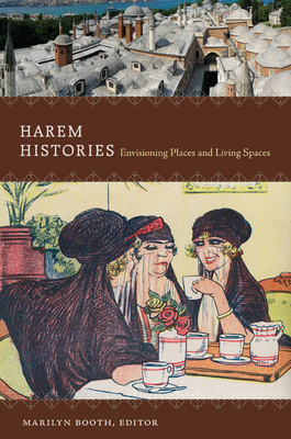 Harem Histories: Envisioning Places and Living Spaces - Booth, Marilyn (Editor)